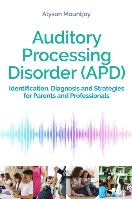 Auditory Processing Disorder (APD) : Identification, Diagnosis and Strategies for Parents and Professionals (Paperback)
