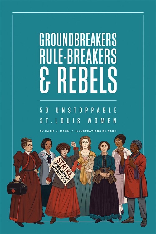 Groundbreakers, Rule-Breakers & Rebels: 50 Unstoppable St. Louis Women (Paperback)