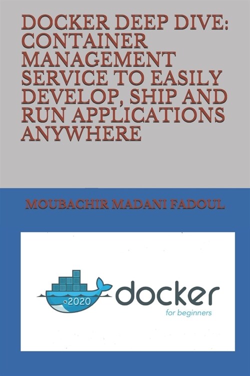 Docker Deep Dive: Container Management Service to Easily Develop, Ship and Run Applications Anywhere (Paperback)