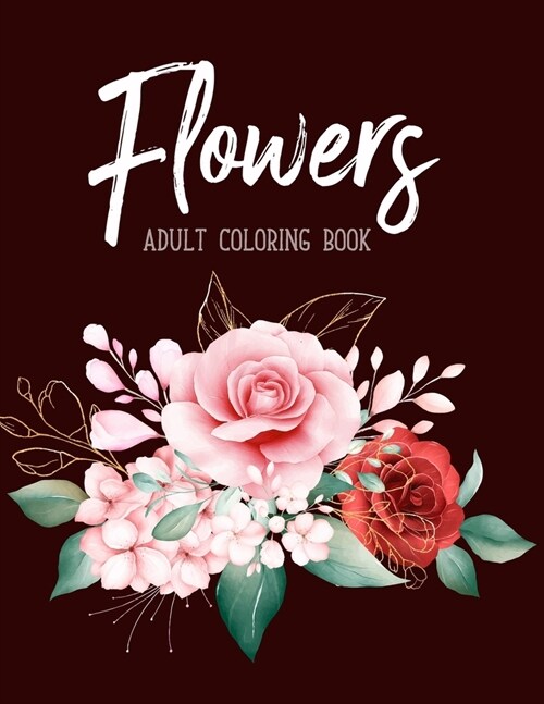 Flowers Coloring Book: Biggest Coloring Book For Adults, 100 Realistic Images To Soothe The SOUL, Stress Relieving Designs for Adults RELAXAT (Paperback)