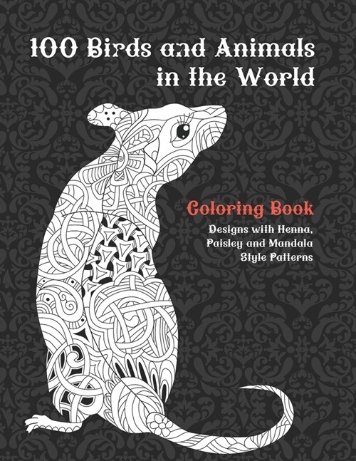 100 Birds and Animals in the World - Coloring Book - Designs with Henna, Paisley and Mandala Style Patterns (Paperback)