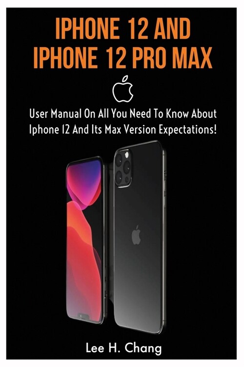 iPhone 12 and iPhone 12 Pro Max: User Manual On All You Need To Know About Iphone 12 And Its Max Version Expectation! (Paperback)