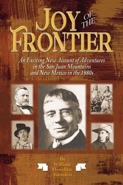 Joy of the Frontier: An Exciting New Account of Adventures in the San Juan Mounts and New Mexico in the 1880s (Paperback)