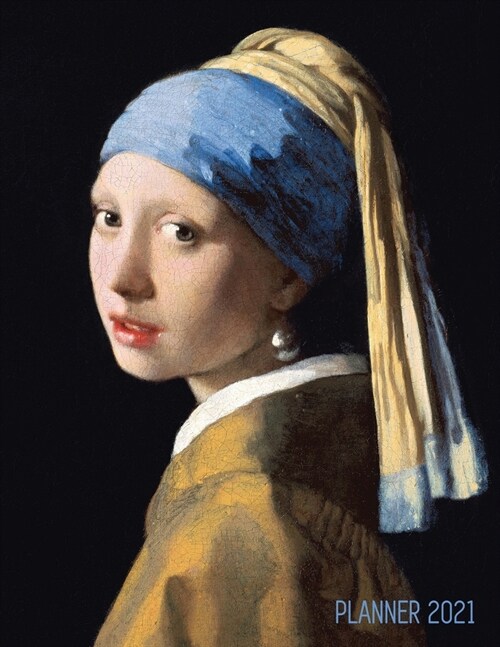 Girl With a Pearl Earring Planner 2021: Johannes Vermeer Daily Agenda: January - December Artistic Weekly Scheduler with Dutch Master Painting Pretty (Paperback)