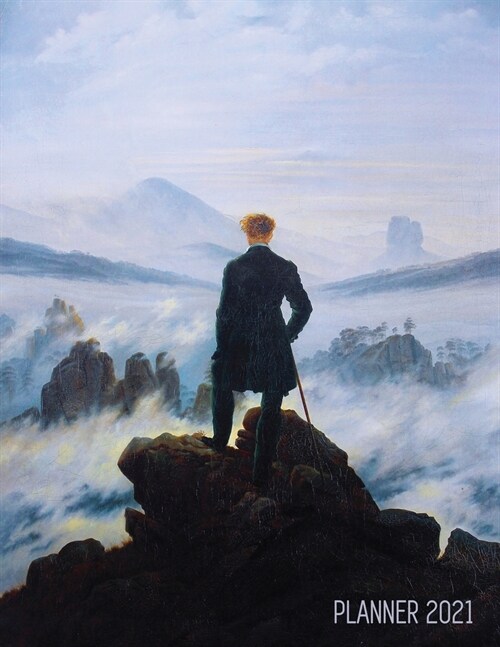 Wanderer Above the Sea of Fog Planner 2021: Caspar David Friedrich Painting Artistic Romantic Year Agenda: for Daily Meetings, Weekly Appointments, Sc (Paperback)