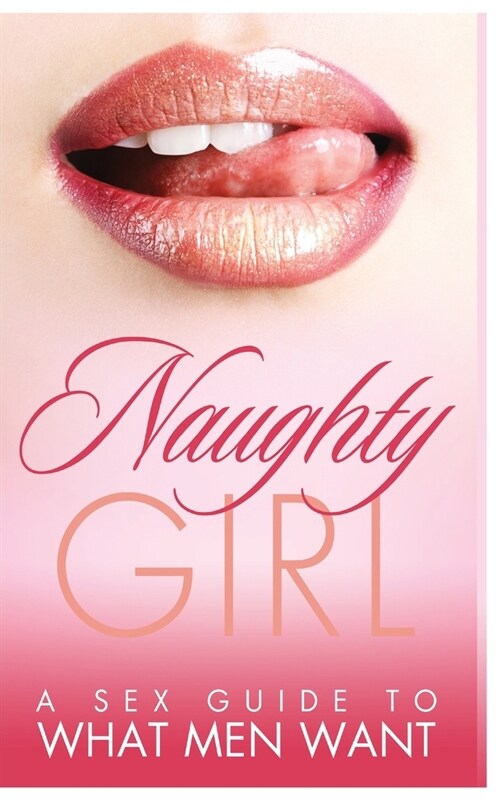 Naughty Girl: A Sex Guide To What Men Want (Paperback)