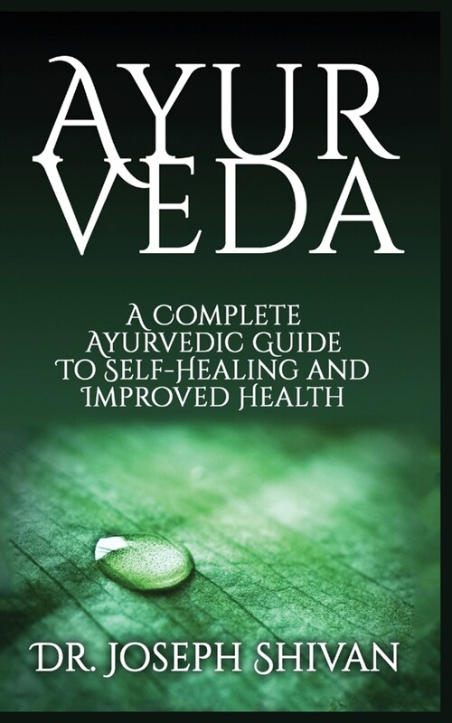 Ayurveda: A Complete Ayurvedic Guide To Self-Healing And Improved Health (Paperback)