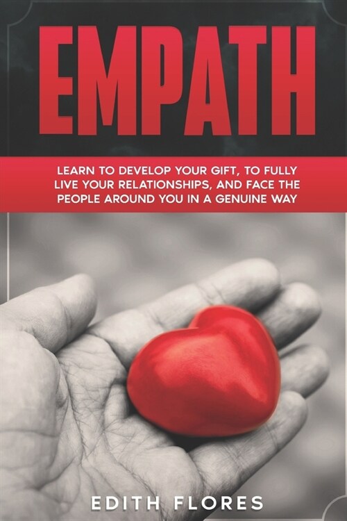 Empath: Learn to Develop your Gift, to fully Live your Relationships and Face the People around you in a Genuine Way. (Paperback)