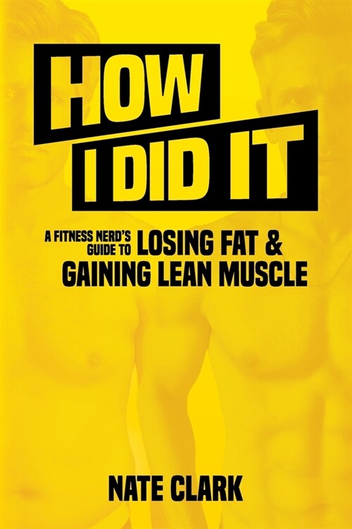 How I Did It: A Fitness Nerds Guide to Losing Fat and Gaining Lean Muscle (Paperback)