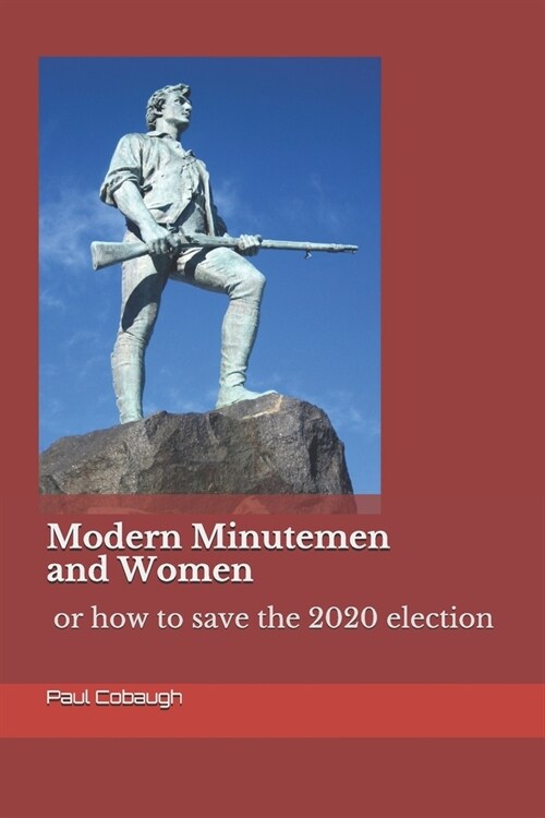 Modern Day Minutemen and Women: or how to save the 2020 election (Paperback)