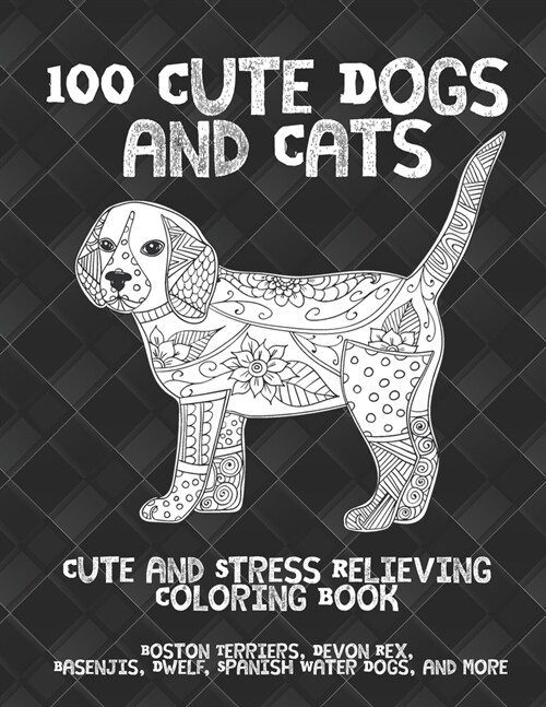 100 Cute Dogs and Cats - Cute and Stress Relieving Coloring Book - Boston Terriers, Devon Rex, Basenjis, Dwelf, Spanish Water Dogs, and more (Paperback)