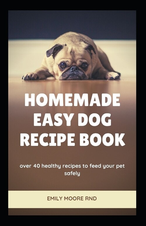Homemade Easy Dog Recipe Book: Over 40 healthy recipes to feed your pet safely (Paperback)
