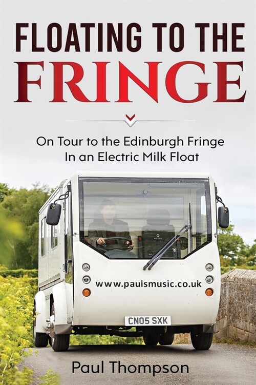 Floating to the Fringe: On Tour to the Edinburgh Fringe in an Electric Milk Float (Paperback)