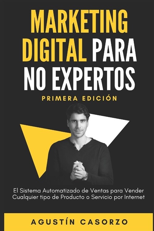 Marketing Digital Para No Expertos: El Sistema Automatizado de Ventas para Vender cualquier tipo de Producto o Servicio por Internet (Paperback)