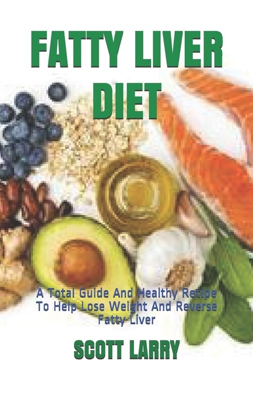 Fatty Liver Diet: A Total Guide And Healthy Recipe To Help Lose Weight And Reverse Fatty Liver (Paperback)