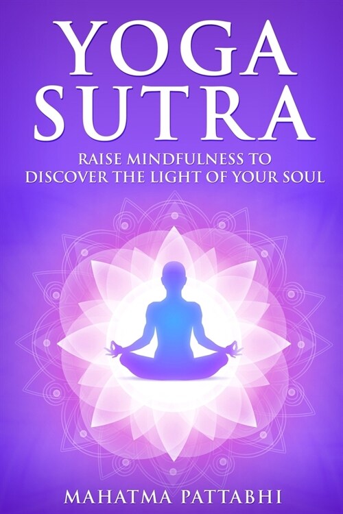 Yoga Sutra: Raise Mindfulness To Discover The Light Of Your Soul (Paperback)