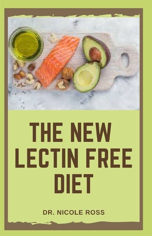 The New Lectin Free Diet: The ultimate guide to a lectin free lifestyle with easy to prepare and delicious recipes for the prevention of digesti (Paperback)