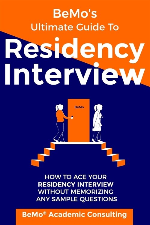 BeMos Ultimate Guide to Residency Interview: How to Ace Your Residency Interview Without Memorizing Any Sample Questions (Paperback)