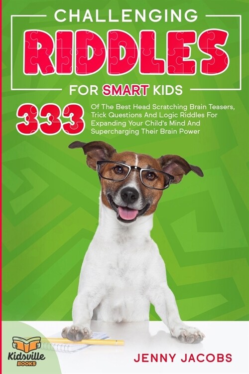 Challenging Riddles For Smart Kids: 333 Of The Best Head Scratching Brain Teasers, Trick Questions And Logic Riddles For Expanding Your Childs Mind A (Paperback)