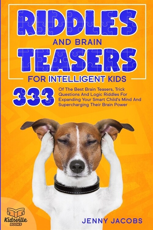 Riddles and Brain Teasers for Intelligent Kids: 333 Of The Best Brain Teasers, Trick Questions And Logic Riddles For Expanding Your Childs Mind And S (Paperback)