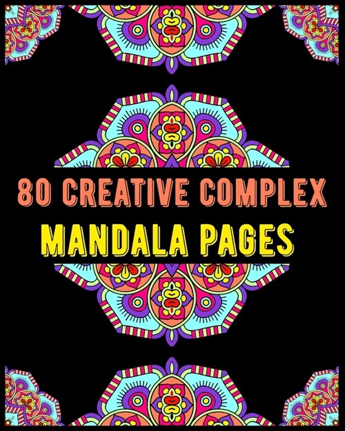 80 Creative Complex Mandala Pages: mandala coloring book for all: 80 mindful patterns and mandalas coloring book: Stress relieving and relaxing Colori (Paperback)