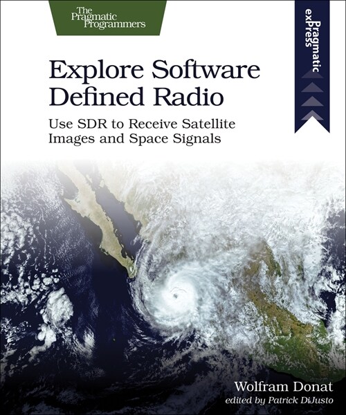 Explore Software Defined Radio: Use Sdr to Receive Satellite Images and Space Signals (Paperback)