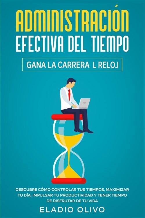 Administraci? efectiva del tiempo: Gana la carrera al reloj: Descubre c?o controlar tus tiempos, maximizar tu d?, impulsar tu productividad y tener (Paperback)