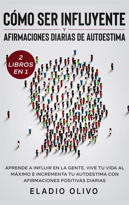 C?o ser influyente y afirmaciones diarias de autoestima 2 libros en 1: Aprende a influir en la gente, vive tu vida al m?imo e incrementa tu autoesti (Hardcover)