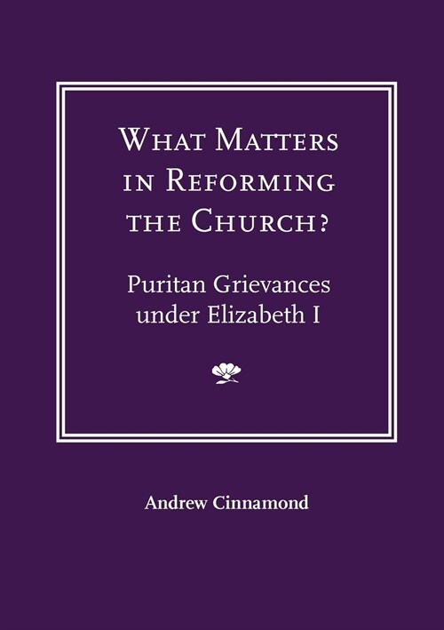 What Matters in Reforming the Church? Puritan Grievances Under Elizabeth I (Paperback)