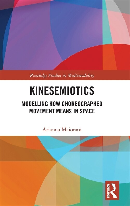 Kinesemiotics : Modelling How Choreographed Movement Means in Space (Hardcover)