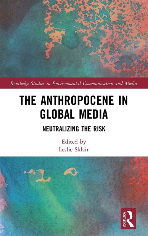 The Anthropocene in Global Media : Neutralizing the risk (Hardcover)