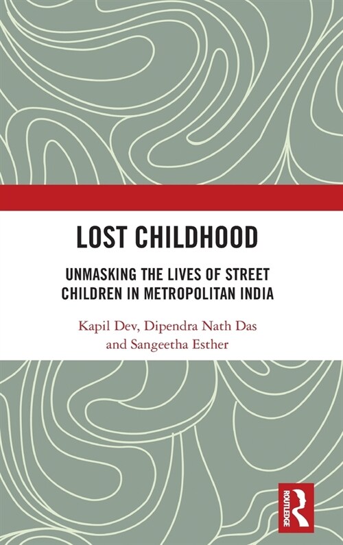 Lost Childhood : Unmasking the Lives of Street Children in Metropolitan India (Hardcover)