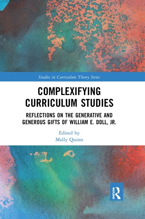 Complexifying Curriculum Studies : Reflections on the Generative and Generous Gifts of William E. Doll, Jr. (Paperback)
