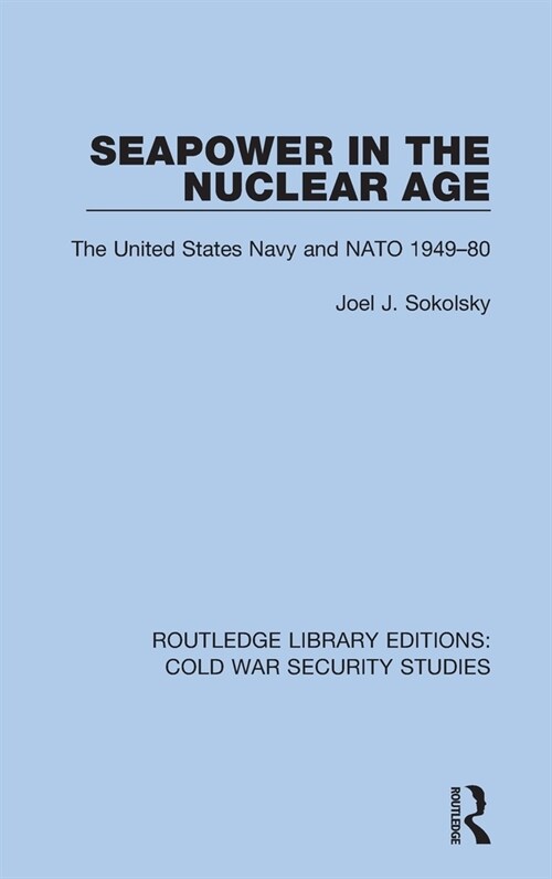 Seapower in the Nuclear Age : The United States Navy and NATO 1949-80 (Hardcover)