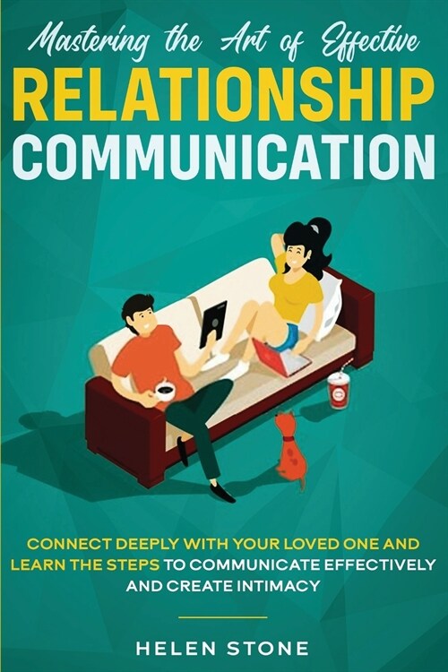 Mastering the Art of Effective Relationship Communication: Connect Deeply with Your Loved One and Learn the Steps to Communicate Effectively and Creat (Paperback)