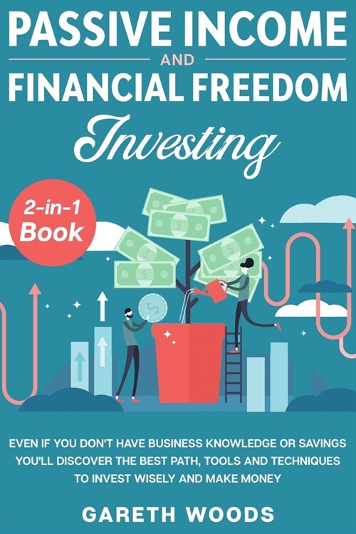 Passive Income and Financial Freedom Investing 2-in-1 Book: Even if you Dont Have Business Knowledge or Savings Youll Discover the Best Path, Tools (Paperback)