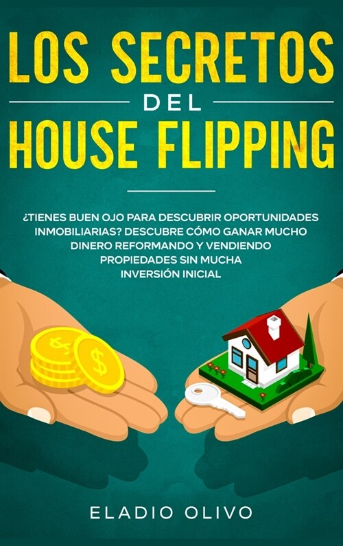 Los secretos del house flipping: 풲ienes buen ojo para descubrir oportunidades inmobiliarias? Descubre c?o ganar mucho dinero reformando y vendiendo (Hardcover)