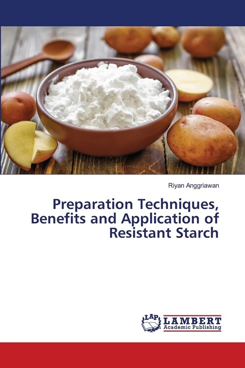 Preparation Techniques, Benefits and Application of Resistant Starch (Paperback)