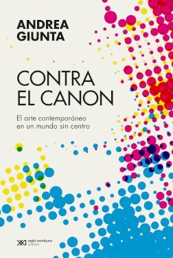 CONTRA EL CANON ARTE CONTEMPORANEO EN UN MUNDO SIN CENTRO (Book)