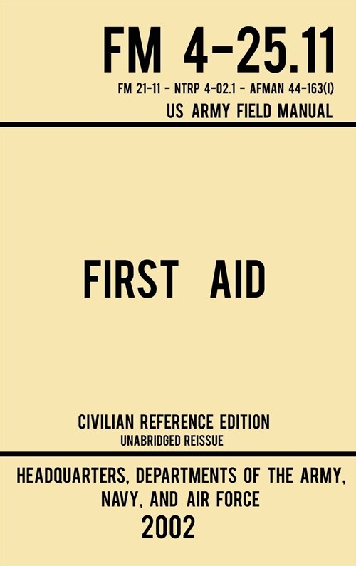 First Aid - FM 4-25.11 US Army Field Manual (2002 Civilian Reference Edition): Unabridged Manual On Military First Aid Skills And Procedures (Latest R (Hardcover, Civilian Refere)