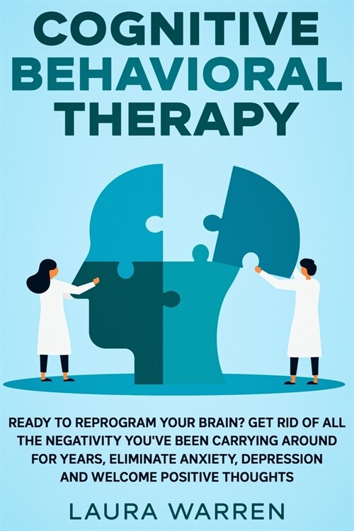 Cognitive Behavioral Therapy (CBT): Ready to Reprogram Your Brain? Get Rid of All The Negativity Youve Been Carrying Around for Years, Eliminate Anxi (Paperback)