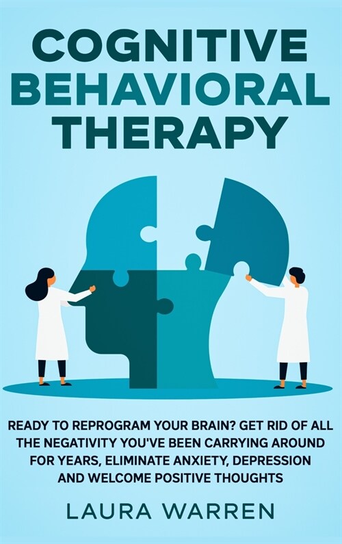 Cognitive Behavioral Therapy (CBT): Ready to Reprogram Your Brain? Get Rid of All The Negativity Youve Been Carrying Around for Years, Eliminate Anxi (Hardcover)