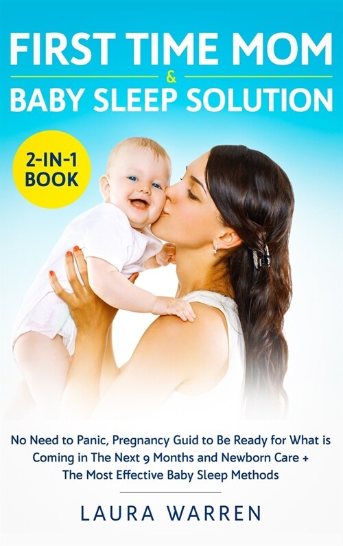 First Time Mom & Baby Sleep Solution 2-in-1 Book: No Need to Panic, Pregnancy Guide to Be Ready for What is Coming in The Next 9 Months and Newborn Ca (Hardcover)