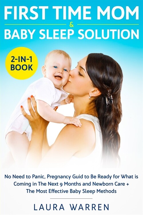 First Time Mom & Baby Sleep Solution 2-in-1 Book: No Need to Panic, Pregnancy Guide to Be Ready for What is Coming in The Next 9 Months and Newborn Ca (Paperback)