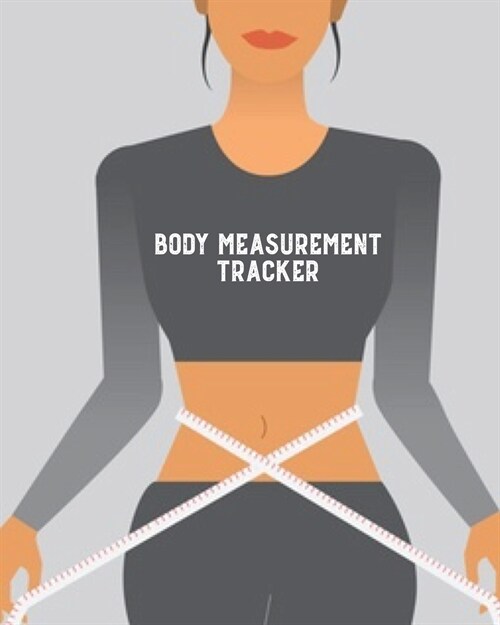 Body Measurement Tracker: Log & Write Measurements, Keep Track Of Progress Notebook, Record Weight Loss For Diet, Gift, Women & Men Journal, Boo (Paperback)