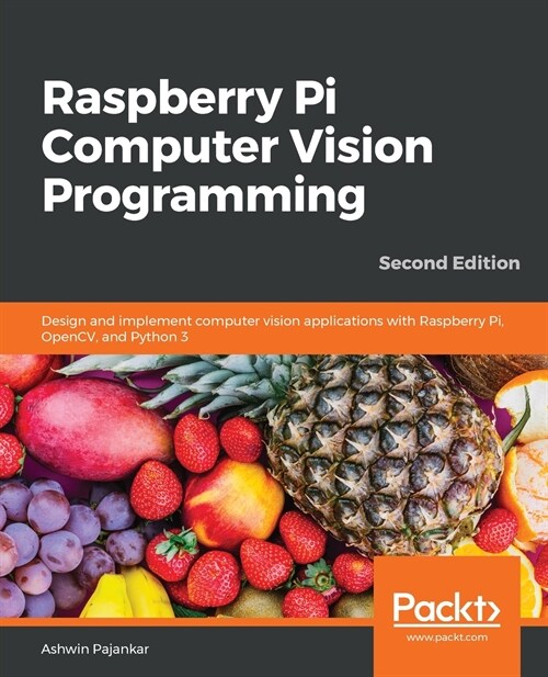 Raspberry Pi Computer Vision Programming : Design and implement computer vision applications with Raspberry Pi, OpenCV, and Python 3, 2nd Edition (Paperback, 2 Revised edition)