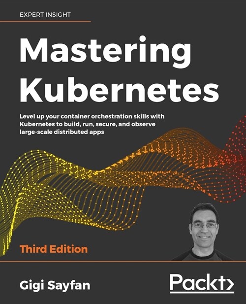 Mastering Kubernetes - Third Edition: Level up your container orchestration skills with Kubernetes to build, run, secure, and observe large-scale dist (Paperback)