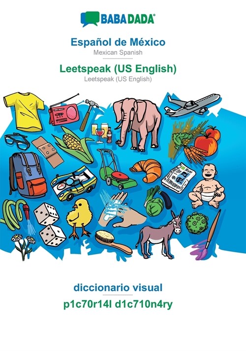 BABADADA, Espa?l de M?ico - Leetspeak (US English), diccionario visual - p1c70r14l d1c710n4ry: Mexican Spanish - Leetspeak (US English), visual dict (Paperback)