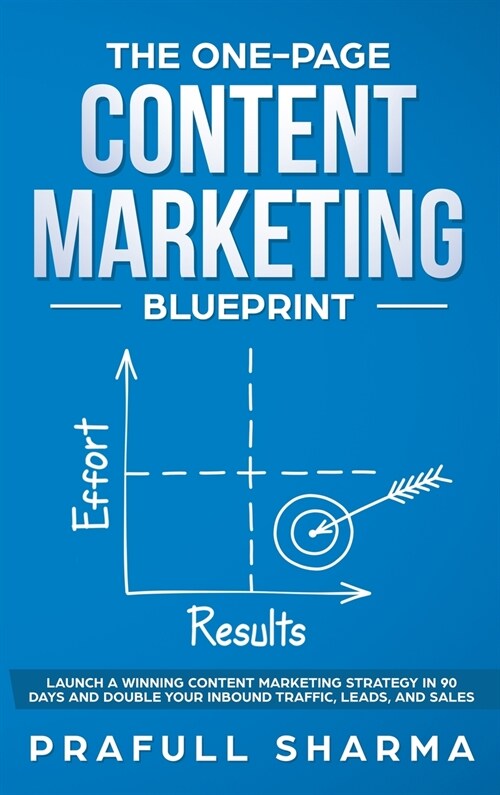 The One-Page Content Marketing Blueprint: Step by Step Guide to Launch a Winning Content Marketing Strategy in 90 Days or Less and Double Your Inbound (Hardcover)