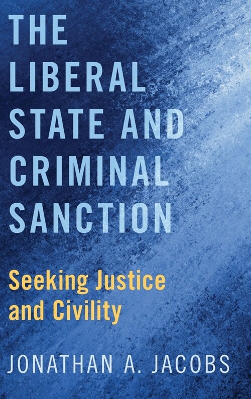 Liberal State and Criminal Sanction: Seeking Justice and Civility (Hardcover)